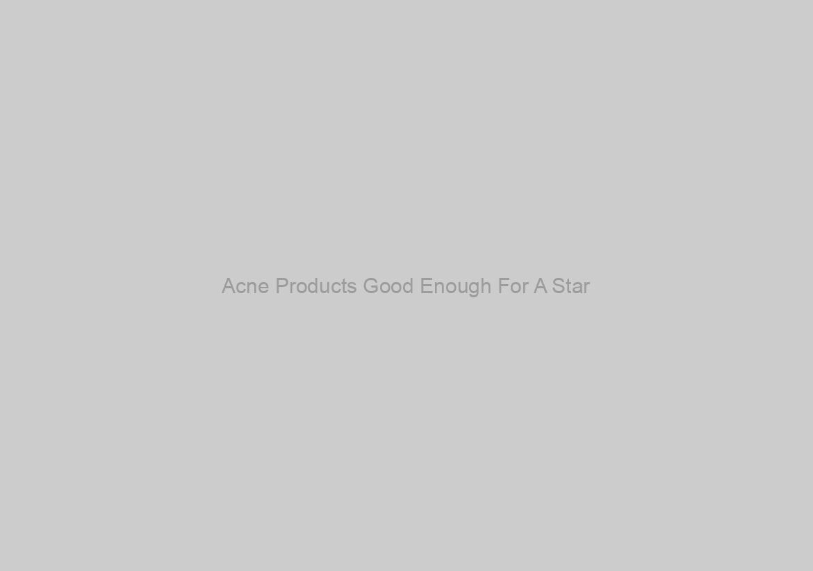 Acne Products Good Enough For A Star